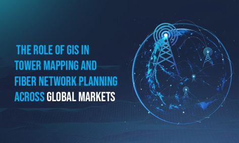The role of GIS in Tower Mapping and Fiber Network Planning across global markets